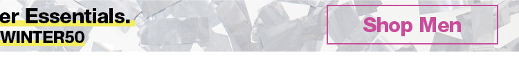 50% Off Winter Essentials. Use Code: WINTER50*. Men