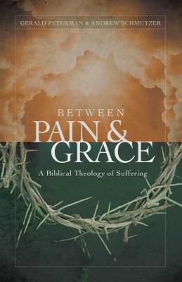 Between Pain and Grace: A Biblical Theology of Suffering | Peterman