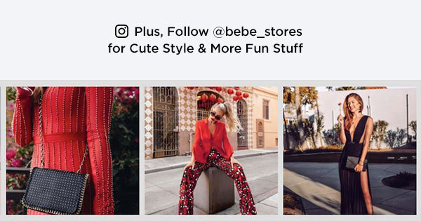 Plus, Follow @bebe_stores for Cute Style & More Fun Stuff