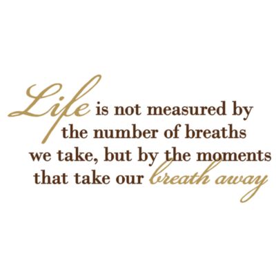 Life Is Not Measured By the Number of Breaths We Take ...