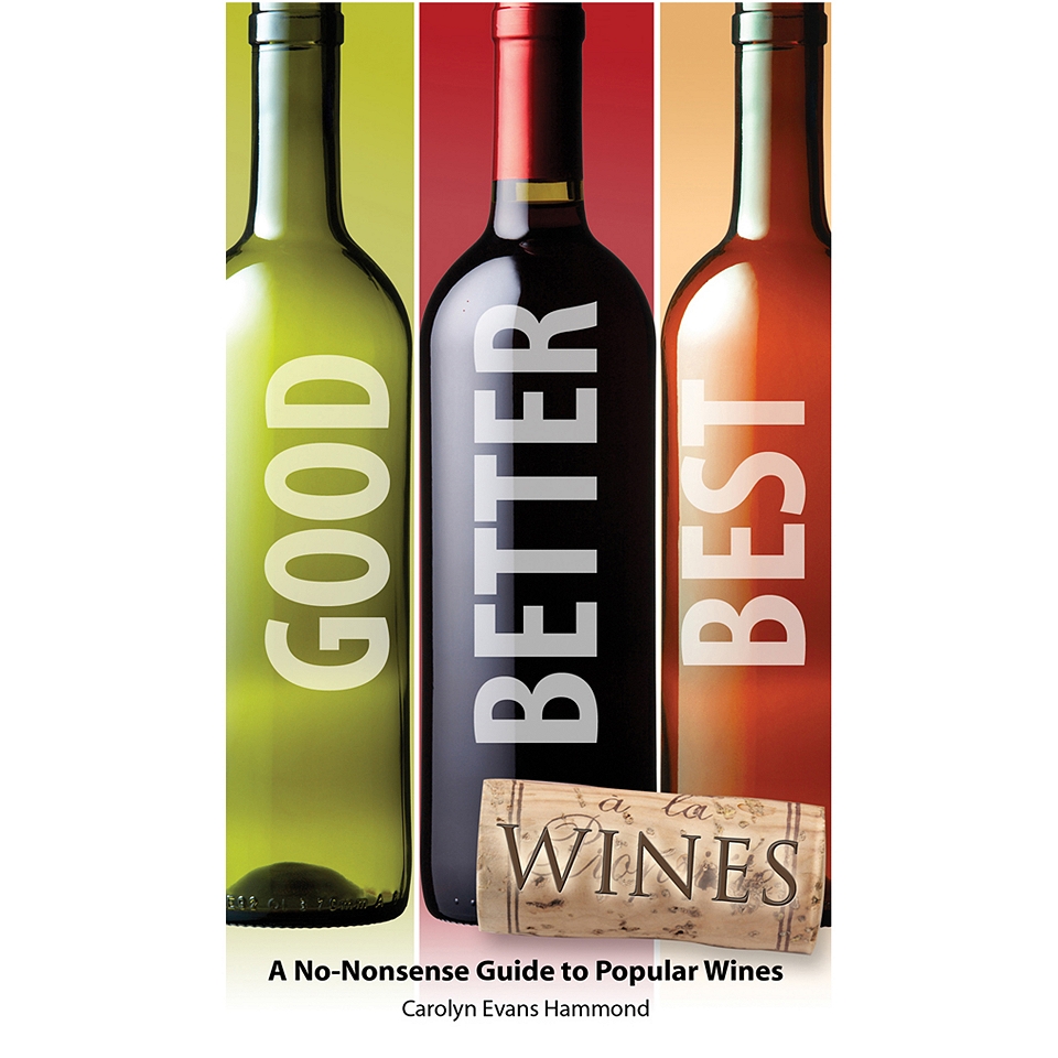 Good, Better, Best Wines A No Nonsense Guide to Popular Wines