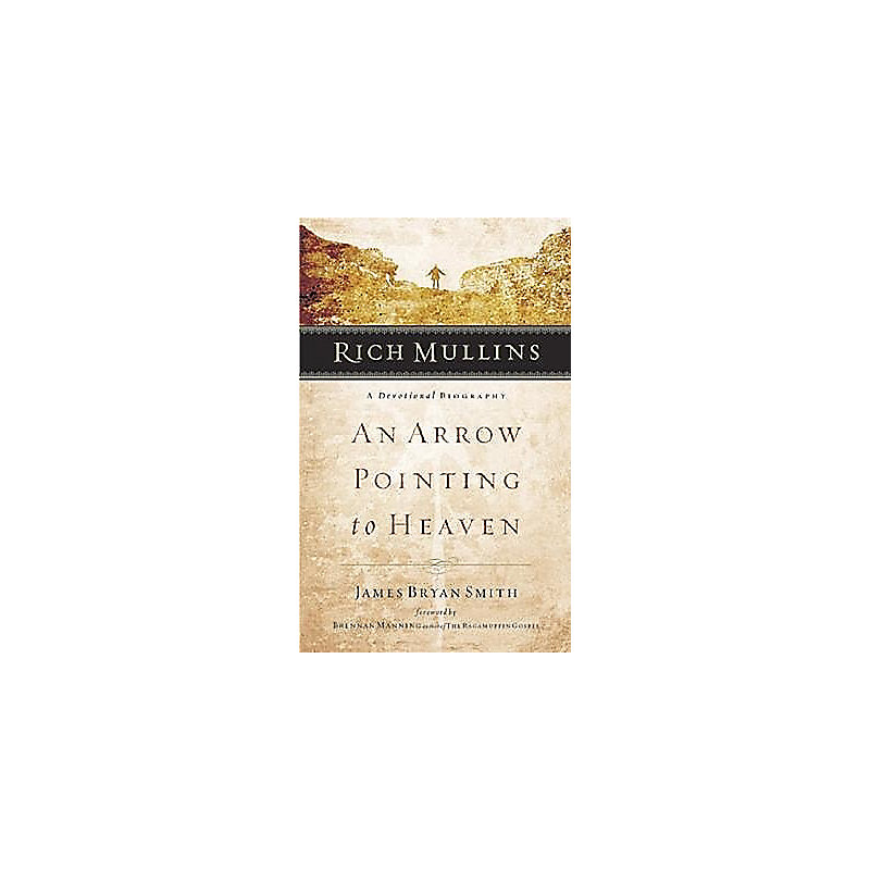 Rich Mullins A Devotional Biography An Arrow Pointing To Heaven