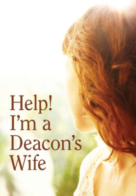 Help! I'm A Deacon's Wife | Lifeway