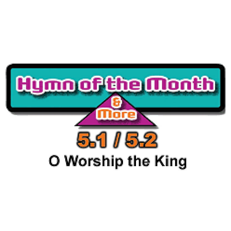 CMS Hymn of the Month 5.1/5.2: O Worship the King