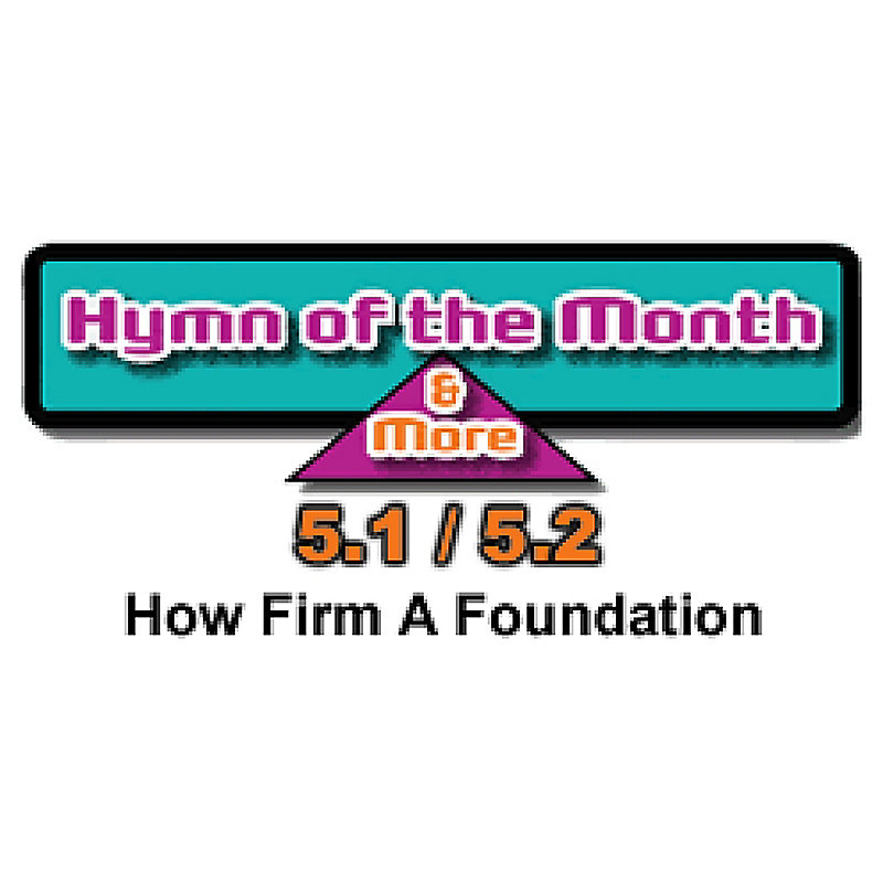 CMS Hymn of the Month 5.1/5.2: How Firm A Foundation