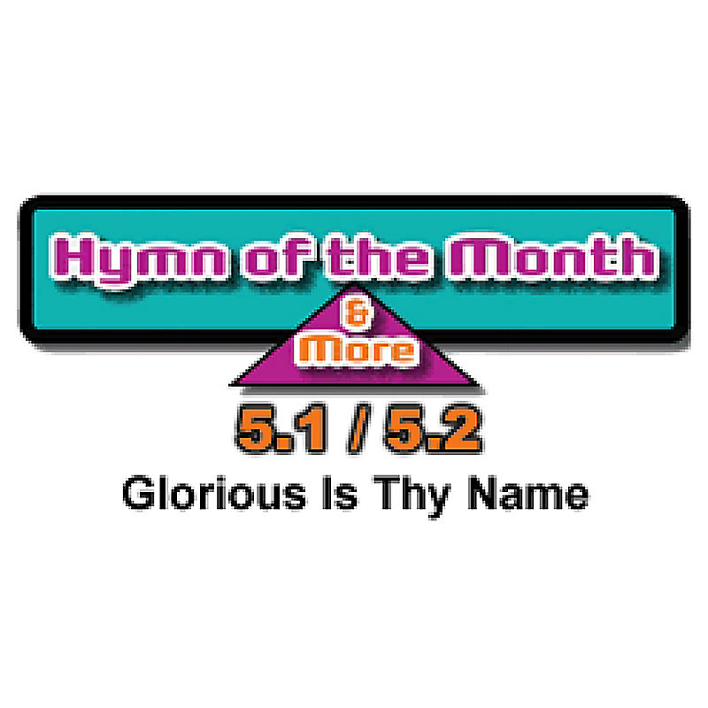 CMS Hymn of the Month 5.1/5.2: Glorious Is Thy Name