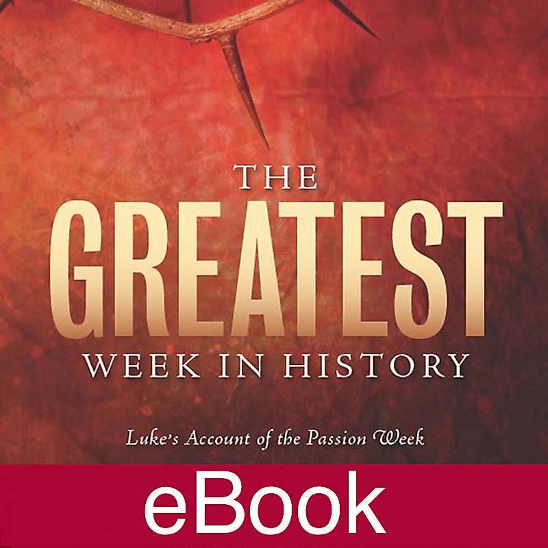 The Greatest Week in History: Luke's Account of the Passion Week - Learner Guide - eBook