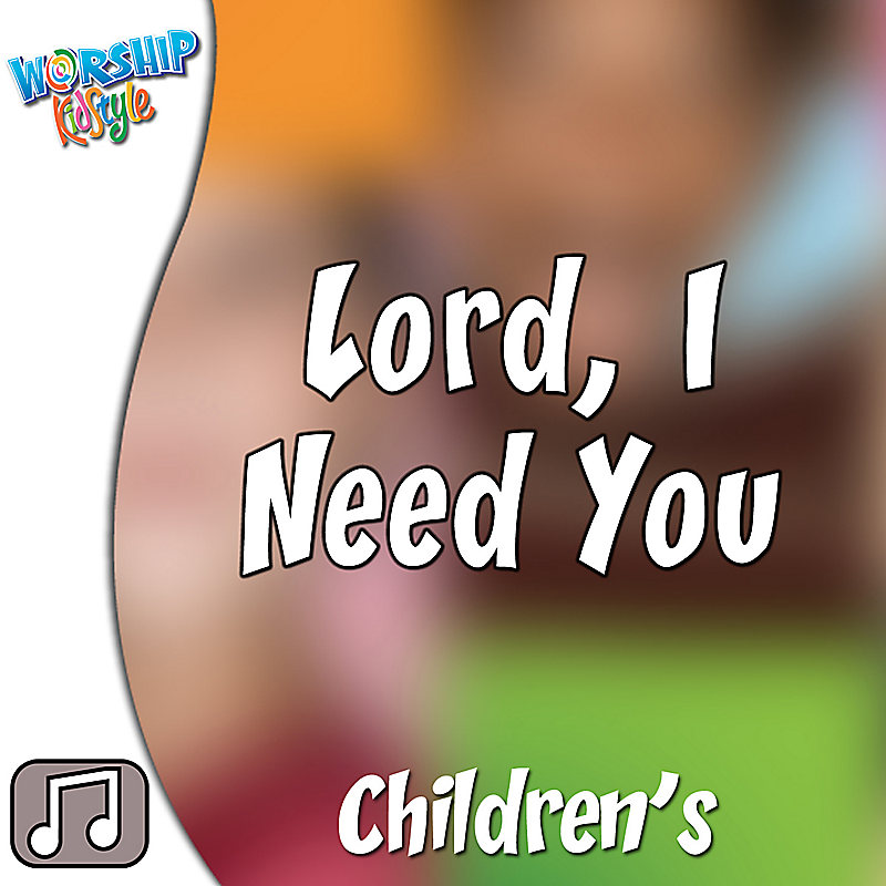Lifeway Kids Worship: Lord, I Need You - Audio