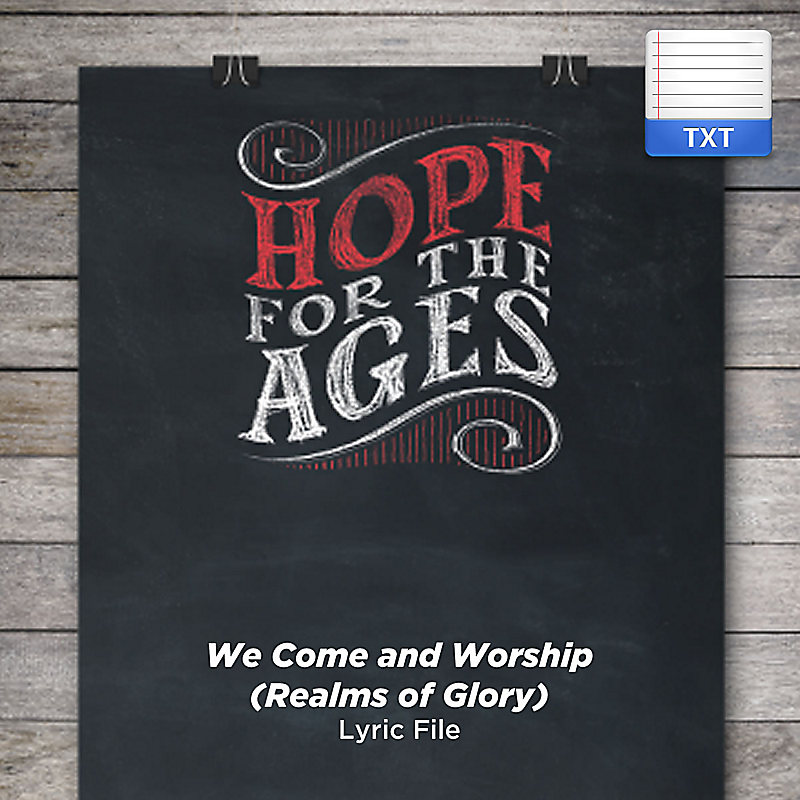 We Come and Worship (Realms of Glory) - Downloadable Lyric File