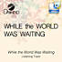 While the World Was Waiting - Downloadable Listening Track
