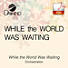 While the World Was Waiting - Downloadable Orchestration