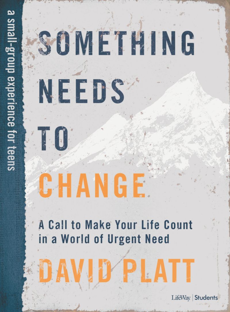 Something Needs to Change - Teen Bible Study Book: A Call to Make Your Life Count in a World of Urgent Need [Book]