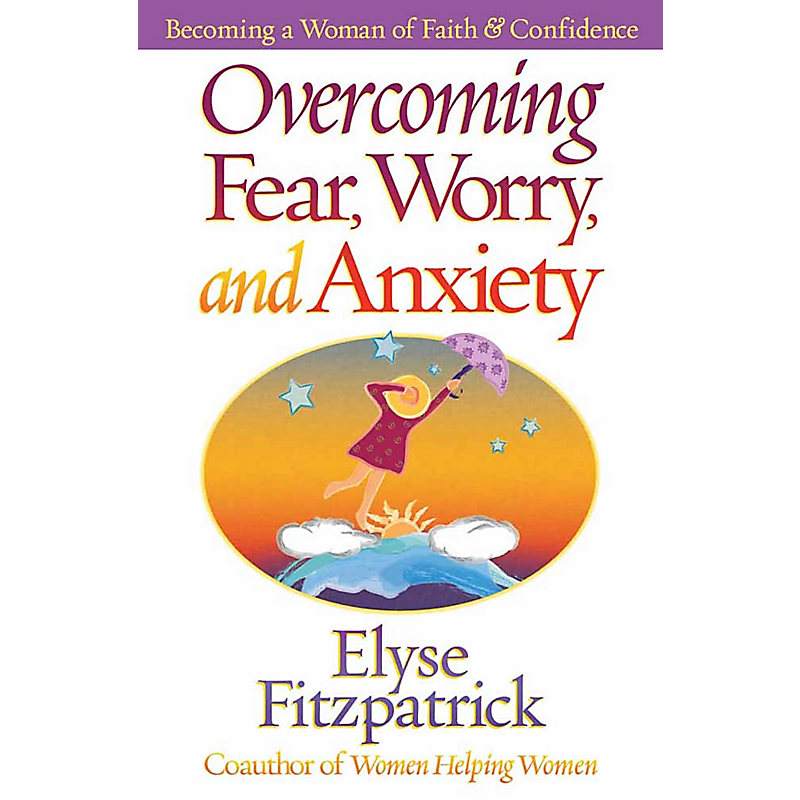 Overcoming Fear, Worry, and Anxiety