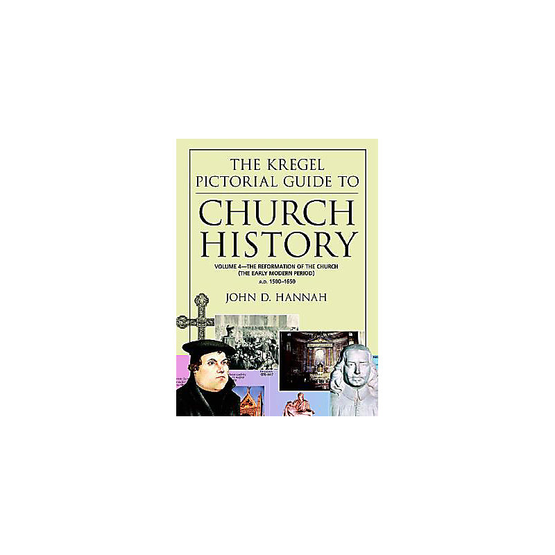 The Kregel Pictorial Guide to Church History Volume 4The Reformation