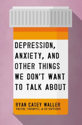 Depression Anxiety And Other Things We Don T Want To Talk About Lifeway