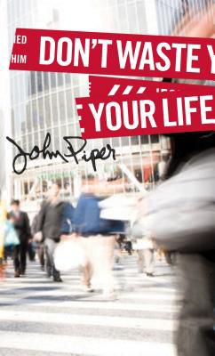 Don't Waste Your Life | Piper, John