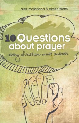 10 Questions about Prayer Every Christian Must Answer