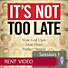 It's Not Too Late - Rent