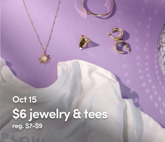 October 12 - 17: 6 Days of $6 Birthday Deals - $6 Jewelry & Tees. Exclusions apply; see a store team member for details.