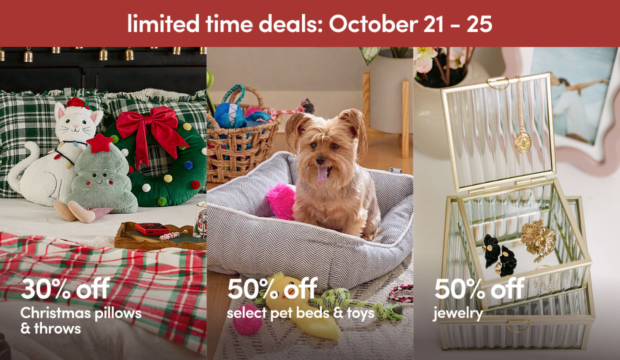 10/21 - 10/25: Limited Time Deals - 30% off Christmas pillows & throws, 50% off select pet & jewelry. Exclusions apply; see a store team member for details.