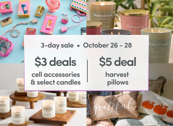 10/26 - 10/28: $3 deals on cell accessories & select candles, and $5 deal on harvest pillows. Exclusions apply; see a store team member for details.