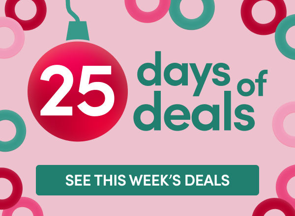 25 Days of Deals 11/29 through 12/23. In-store only; exclusions apply. See a store team member for details.