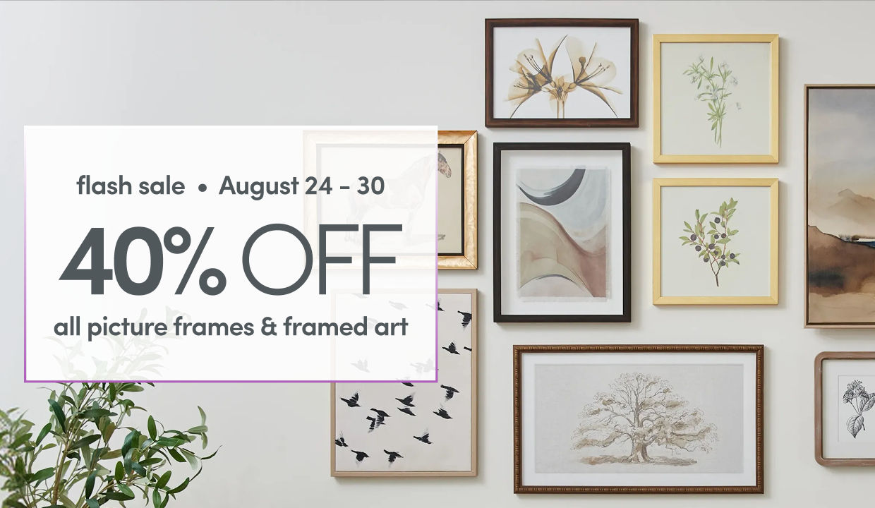 8/24 - 8/30: 40% off all picture frames & framed art. Exclusions apply; see a store team member for details.