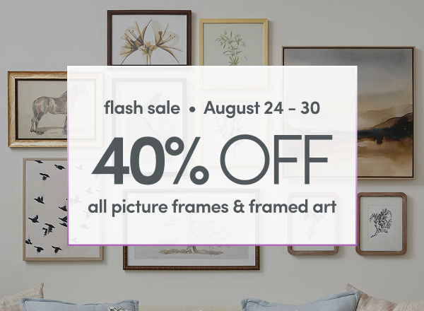 8/24 - 8/30: 40% off all picture frames & framed art. Exclusions apply; see a store team member for details.