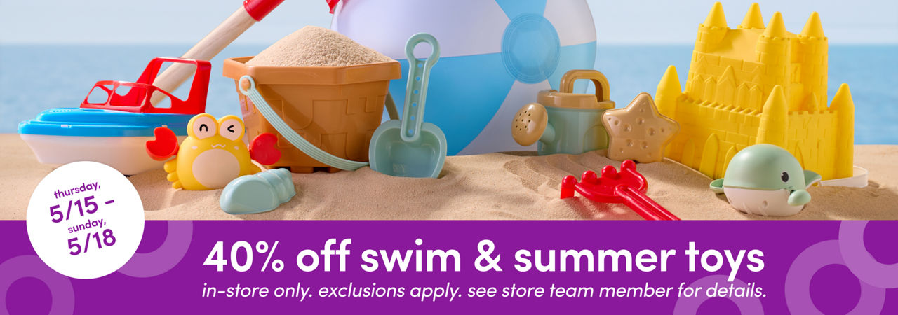 In stores 5/15 - 5/18: 40% off swim & summer toys. Exclusions apply; see a store team member for details.