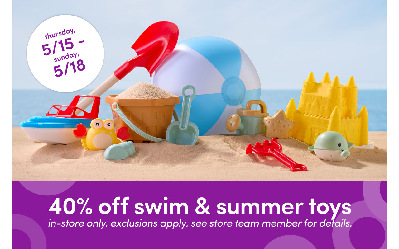 In stores 5/15 - 5/18: 40% off swim & summer toys. Exclusions apply; see a store team member for details.
