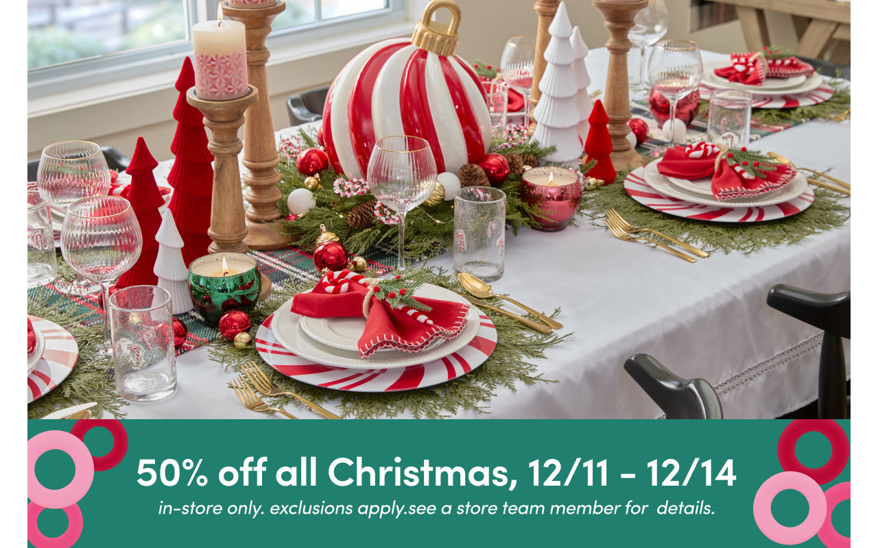 50% off all Christmas 12/11 - 12/14. In-store only. Exclusions apply. See a store team member for details. Featuring Christmas tablescape with candy cane chargers, wine glasses, candles, giant ornament decor and more.