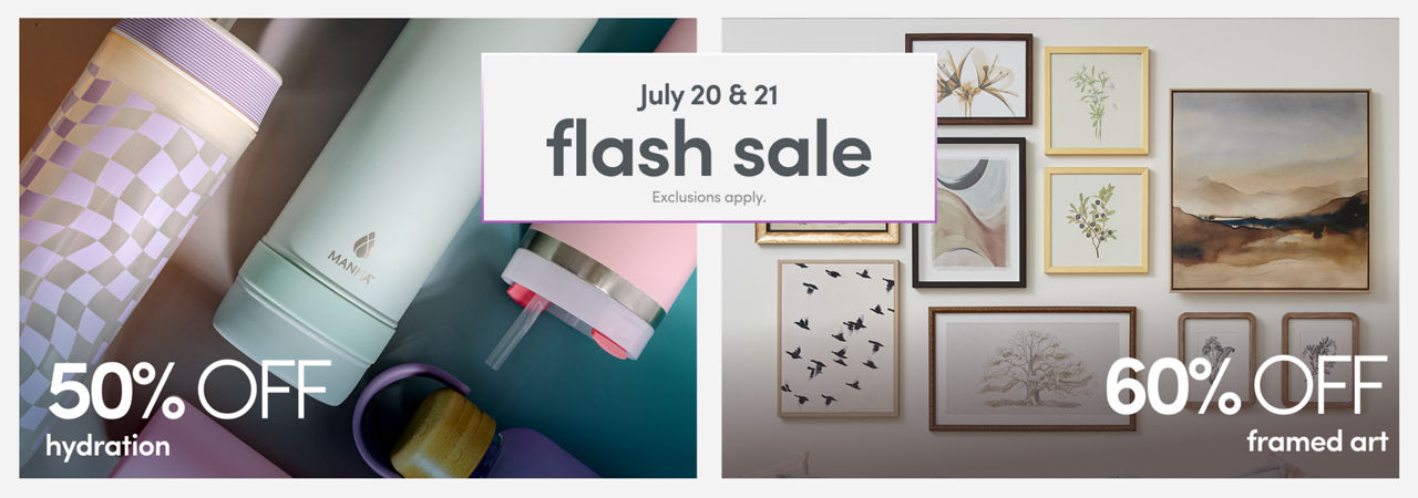 7/21 & 7/22: Flash Sale - 50% off hydration and 60% off framed art. Exclusions apply, see a store team member for details.