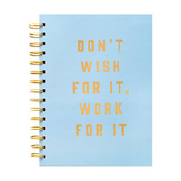 'Don’t Wish For It, Work For It' Journal