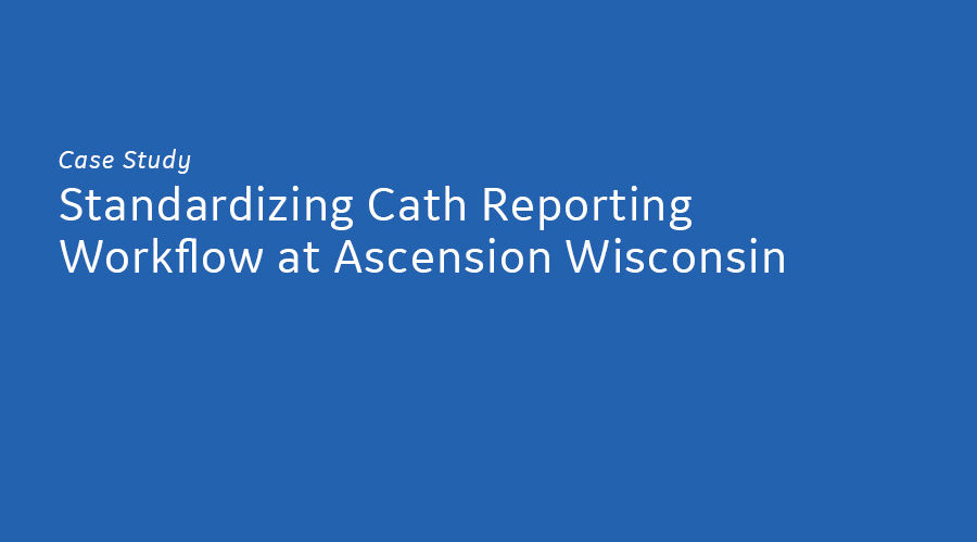 <p>Standardizing Cath Reporting Workflow at Ascension Wisconsin</p>
