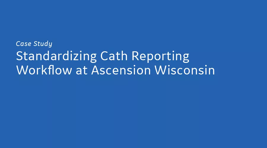 <p>Standardizing Cath Reporting Workflow at Ascension Wisconsin</p>
