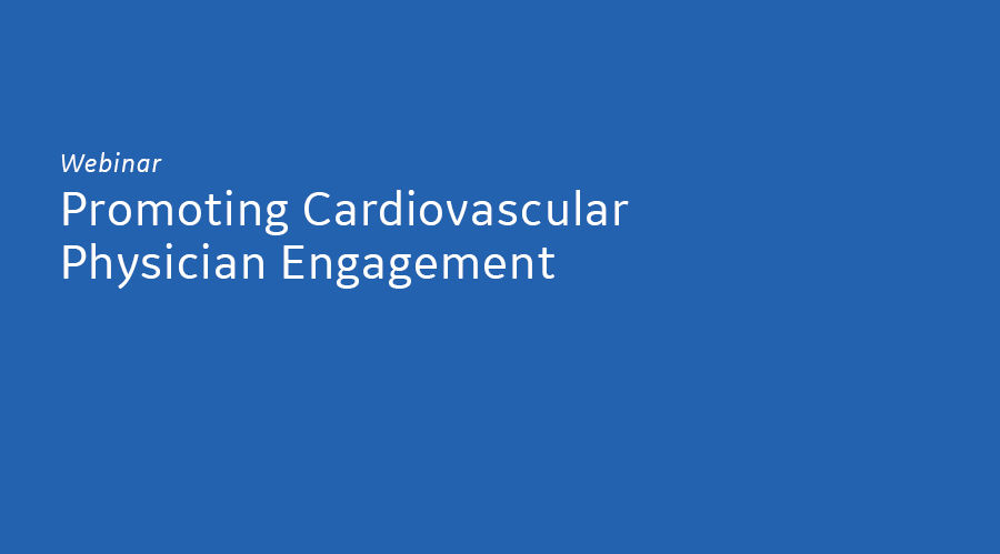 Promoting Cardiovascular Physician Engagement On-Demand Webinar