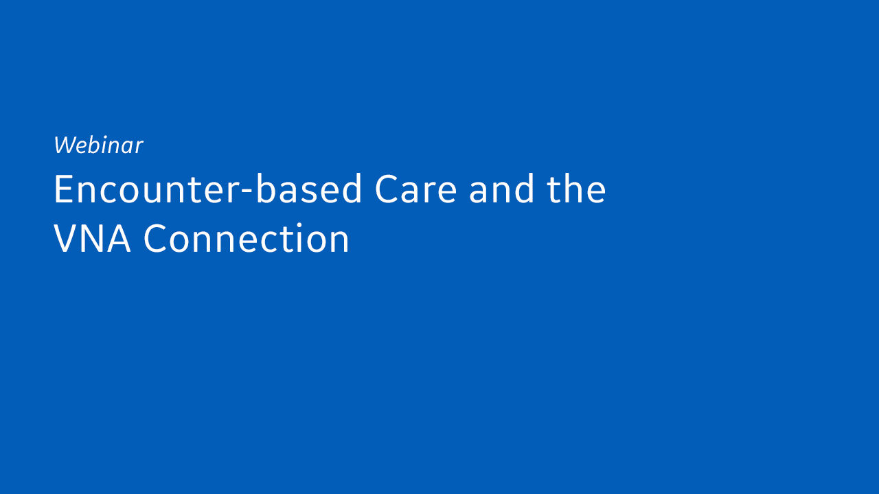Encounter-based Care and the VNA Connection