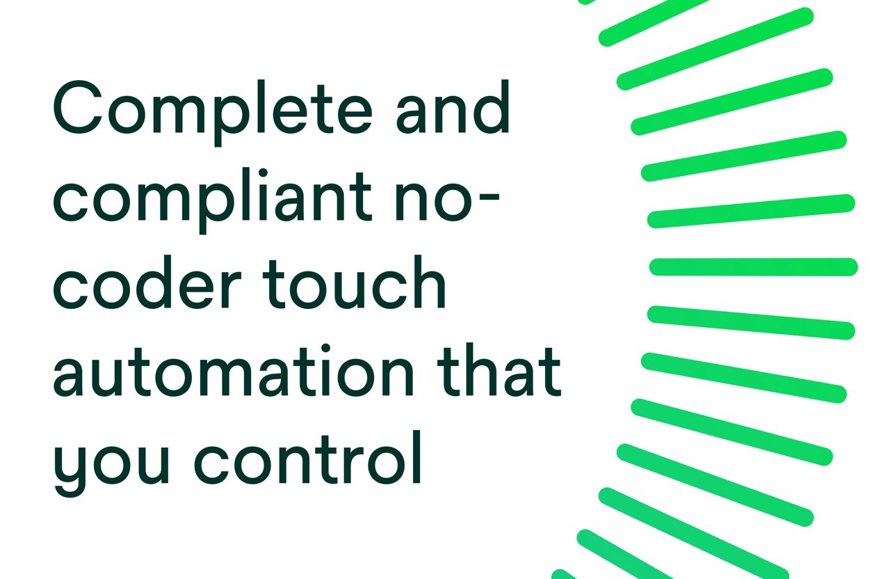 Complete and compliant no-coder touch automation that you control.