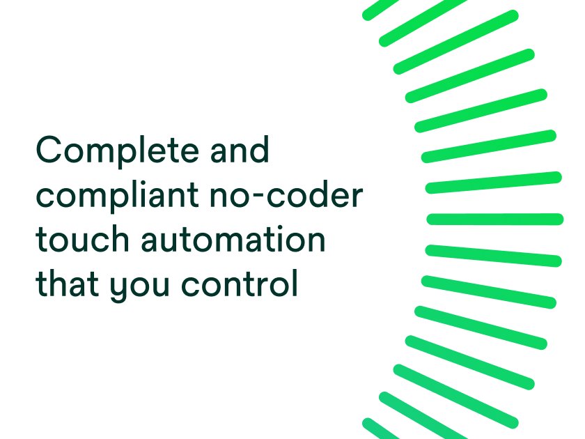 Complete and compliant no-coder touch automation that you control.