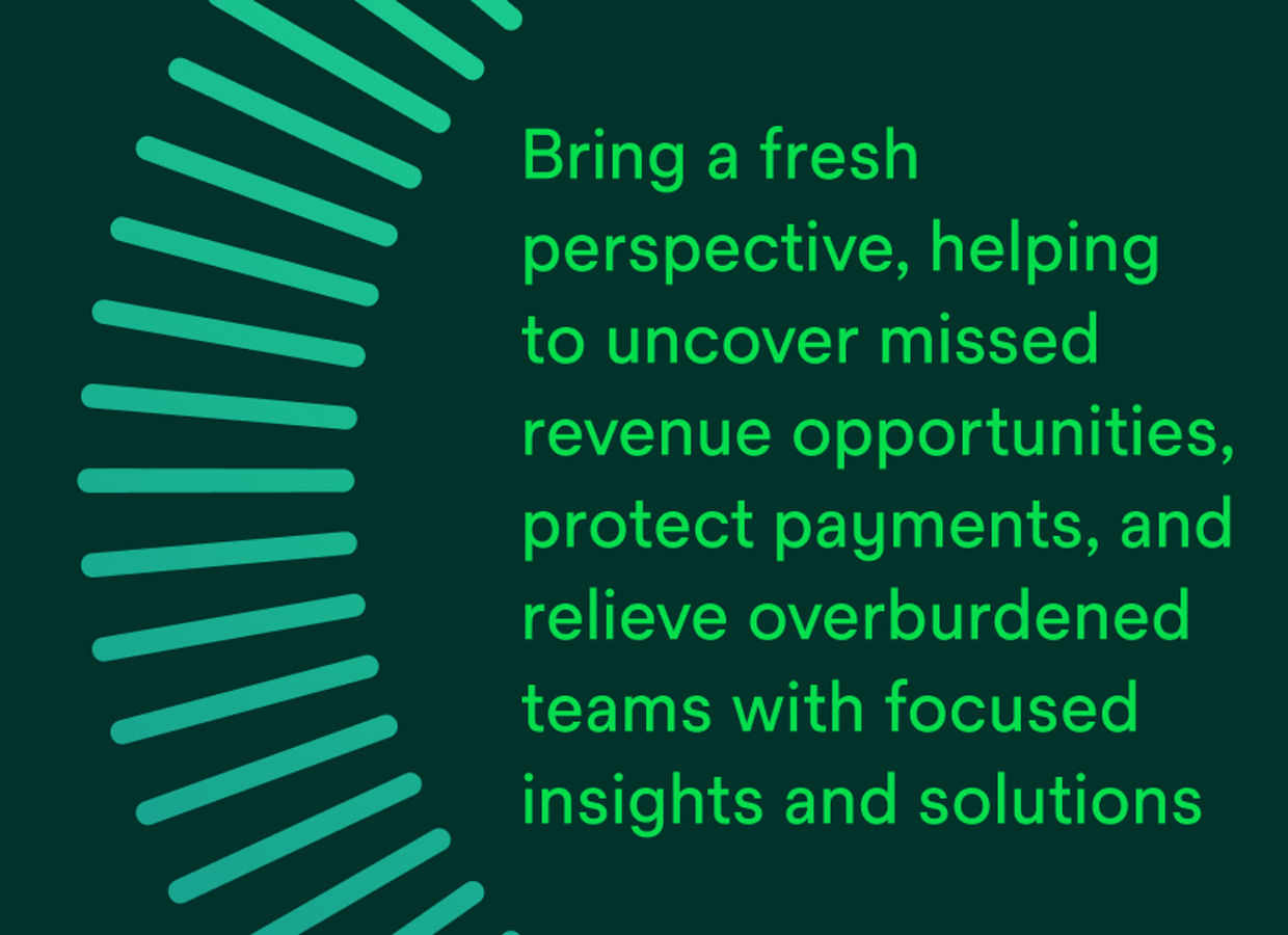 Bring a fresh perspective, helping to uncover missed revenue opportunities, protect payments, and relieve overburdened teams with focused insights and solutions.