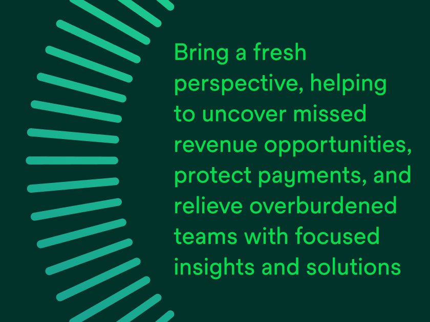 Bring a fresh perspective, helping to uncover missed revenue opportunities, protect payments, and relieve overburdened teams with focused insights and solutions