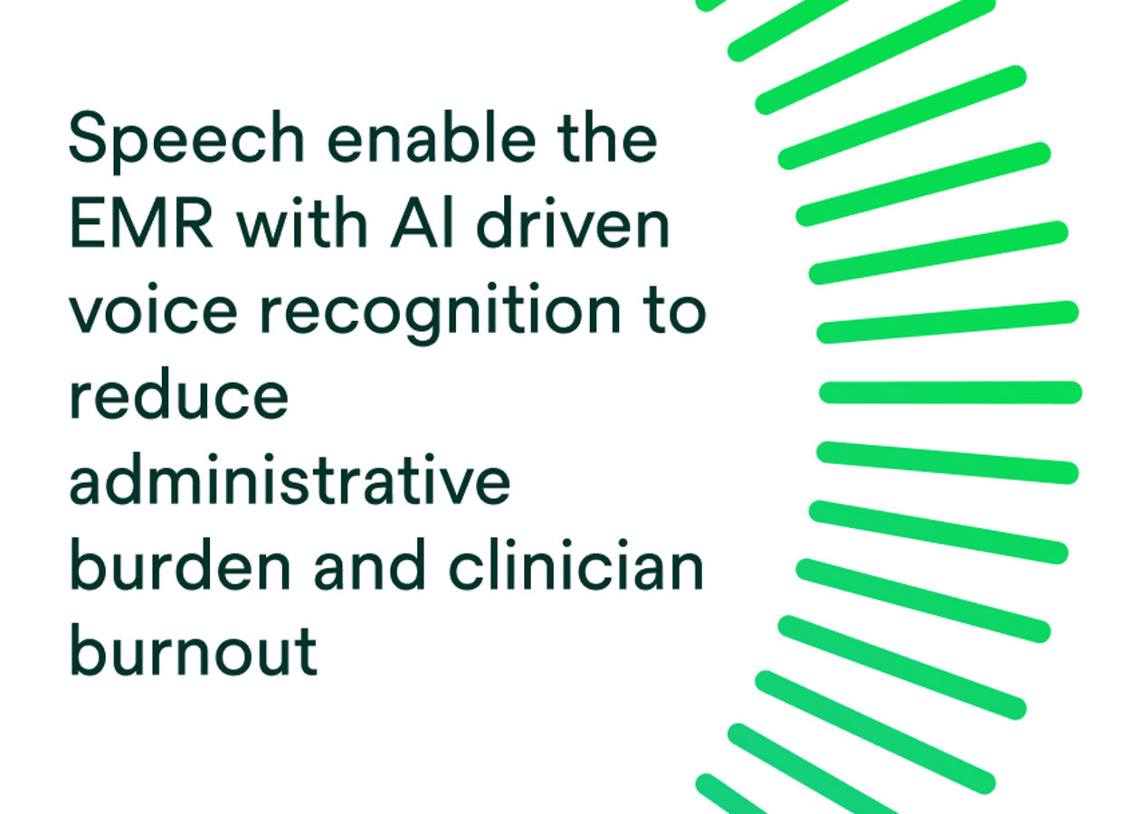 Speech enable the EMR with AI driven voice recognition to reduce administrative burden and clinician burnout.