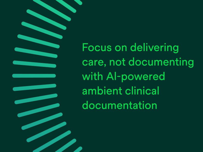 Focus on delivering care, not documenting with AI-powered ambient clinical documentation