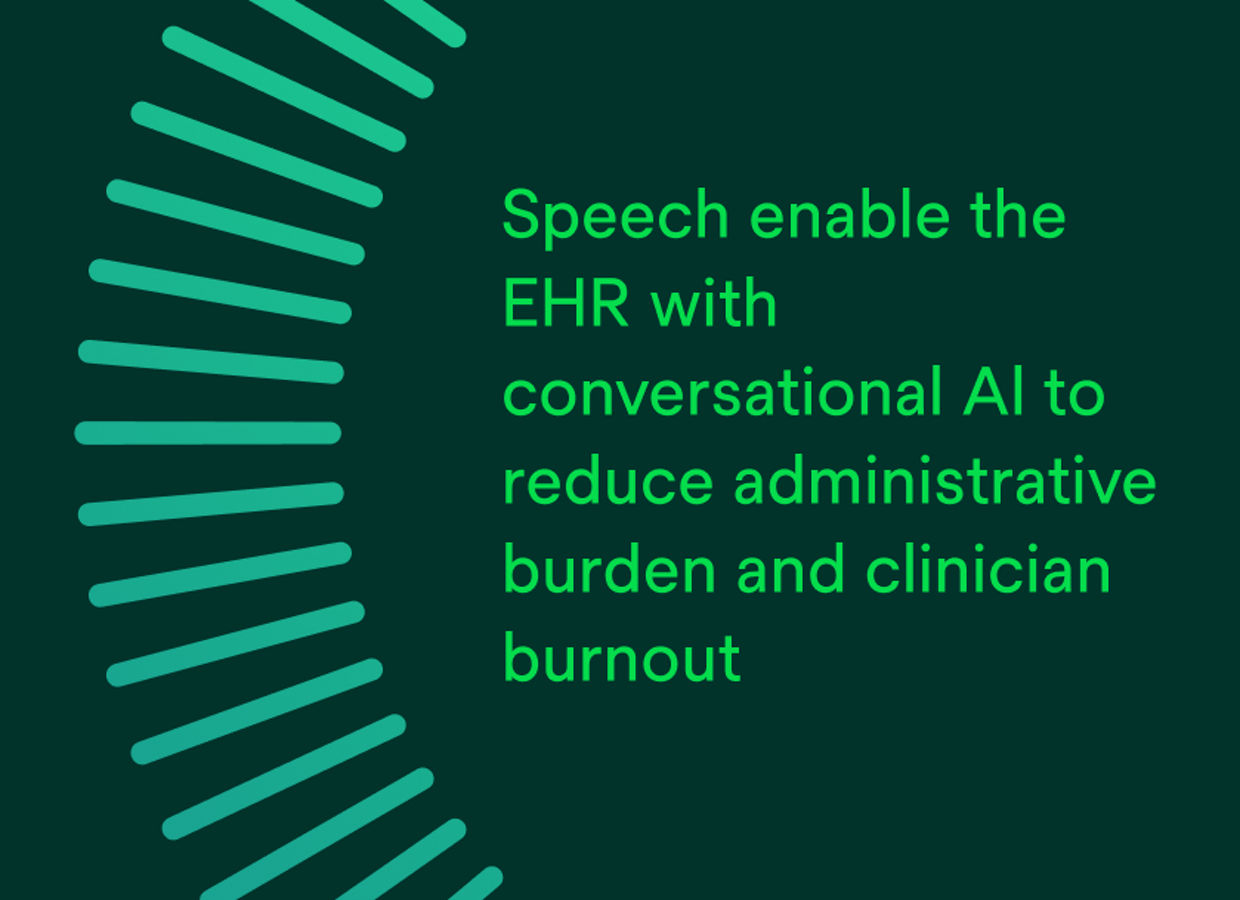Speech enable the EHR with conversational AI to reduce administrative burden and clinician burnout.