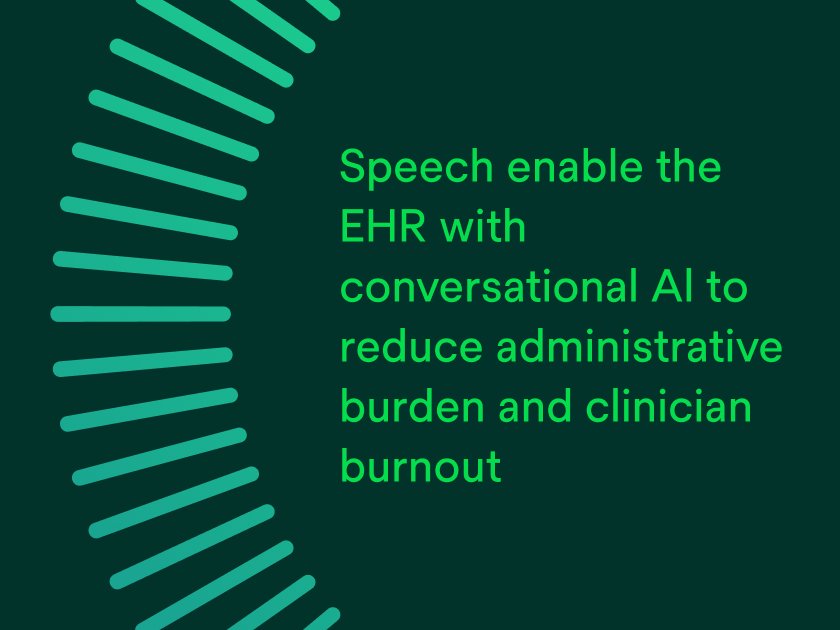 Speech enable the EHR with conversational AI to reduce administrative burden and clinician burnout.