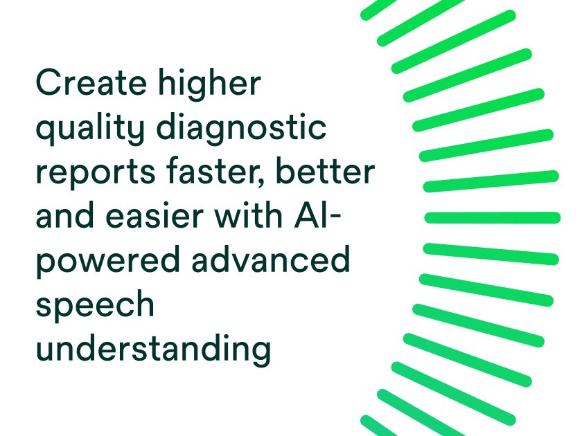 Create higher quality diagnostic reports faster, better and easier with AI-powered advanced speech understanding.