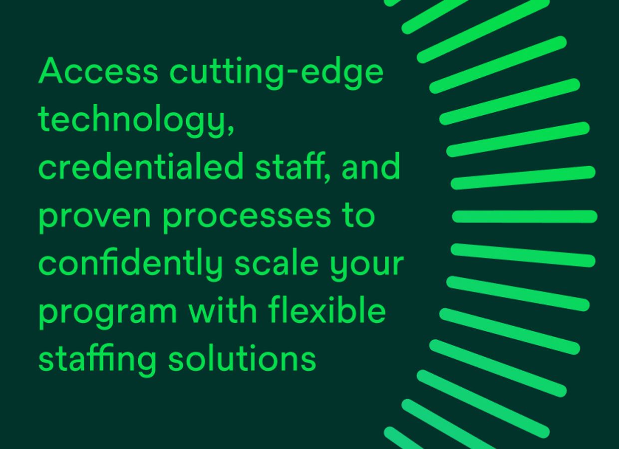 Access cutting-edge technology, credentialed staff, and proven processes to confidently scale your program with flexible staffing solutions.