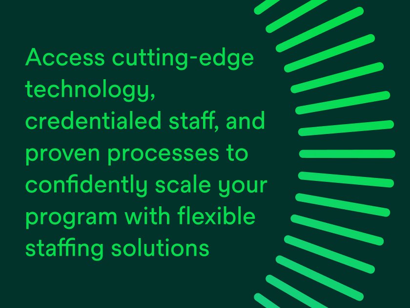 Access cutting-edge technology, credentialed staff, and proven processes to confidently scale your program with flexible staffing solutions.