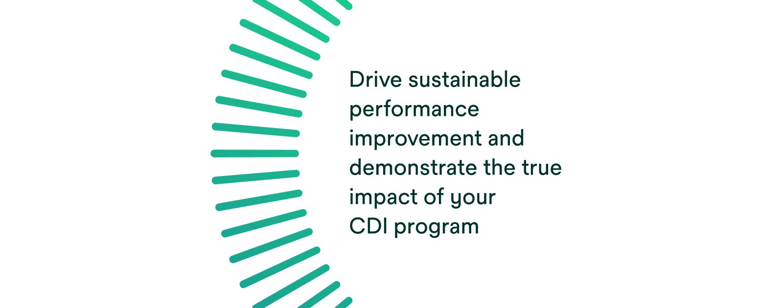Drive sustainable performance improvement and demonstrate the true impact of your CDI program.