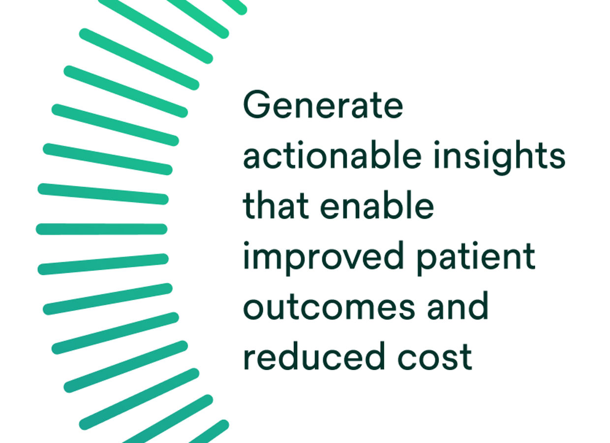 Generate actionable insights that enable improved patient outcomes and reduced cost.